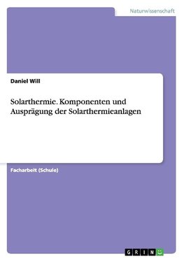 Solarthermie. Komponenten und Ausprägung der Solarthermieanlagen