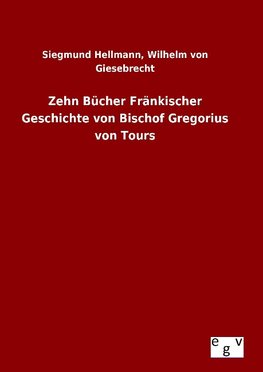 Zehn Bücher Fränkischer Geschichte von Bischof Gregorius von Tours