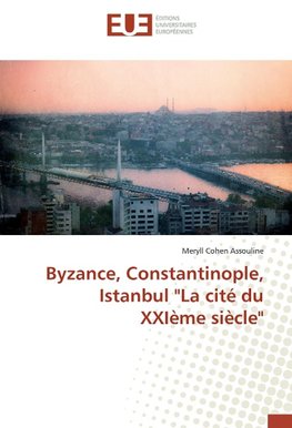 Byzance, Constantinople, Istanbul "La cité du XXIème siècle"