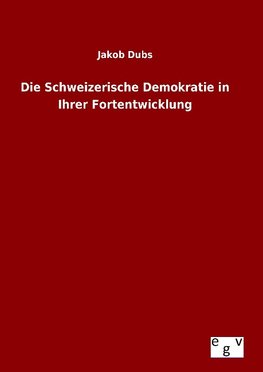 Die Schweizerische Demokratie in Ihrer Fortentwicklung