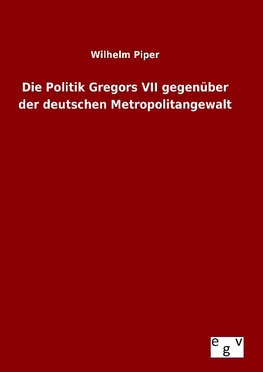 Die Politik Gregors VII gegenüber der deutschen Metropolitangewalt