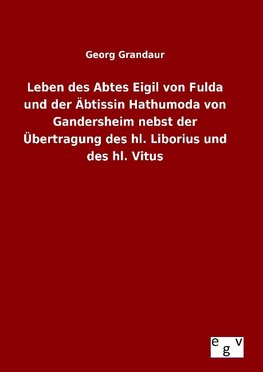 Leben des Abtes Eigil von Fulda und der Äbtissin Hathumoda von Gandersheim nebst der Übertragung des hl. Liborius und des hl. Vitus