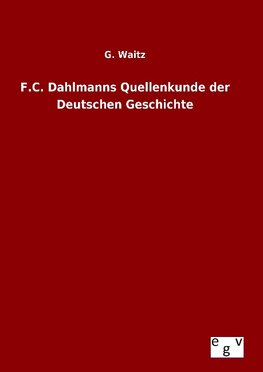 F.C. Dahlmanns Quellenkunde der Deutschen Geschichte