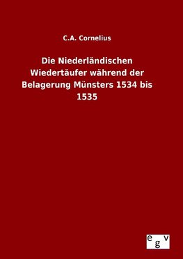 Die Niederländischen Wiedertäufer während der Belagerung Münsters 1534 bis 1535