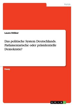 Das politische System Deutschlands. Parlamentarische oder präsidentielle Demokratie?