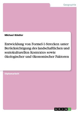 Entwicklung von Formel-1-Strecken unter Berücksichtigung des landschaftlichen und soziokulturellen Kontextes sowie ökologischer und ökonomischer Faktoren