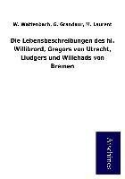 Die Lebensbeschreibungen des hl. Willibrord, Gregors von Utrecht, Liudgers und Willehads von Bremen