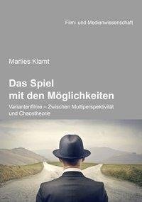 Das Spiel mit den Möglichkeiten: Variantenfilme - Zwischen Multiperspektivität und Chaostheorie