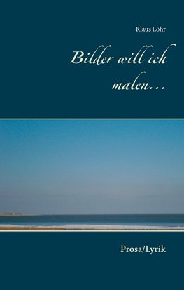 Bilder will ich malen...