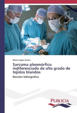 Sarcoma pleomórfico indiferenciado de alto grado de tejidos blandos