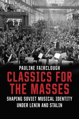 Classics for the Masses - Shaping Soviet Musical Identity under Lenin and Stalin