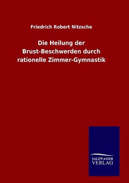 Die Heilung der Brust-Beschwerden durch rationelle Zimmer-Gymnastik