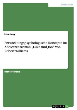 Entwicklungspsychologische Konzepte im Adoleszenzroman "Luke und Jon" von Robert Williams