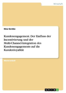 Kundenengagement. Der Einfluss der Incentivierung und der Multi-Channel-Integration des Kundenengagements auf die Kundenloyalität