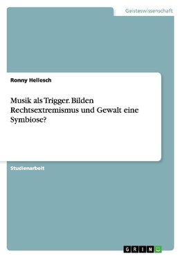 Musik als Trigger. Bilden Rechtsextremismus und Gewalt eine Symbiose?