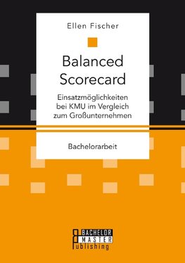 Balanced Scorecard: Einsatzmöglichkeiten bei KMU im Vergleich zum Großunternehmen