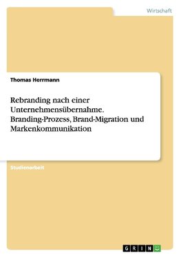 Rebranding nach einer Unternehmensübernahme. Branding-Prozess, Brand-Migration und Markenkommunikation