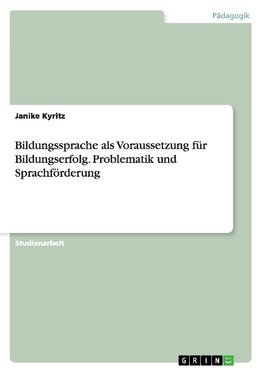 Bildungssprache als Voraussetzung für Bildungserfolg. Problematik und Sprachförderung