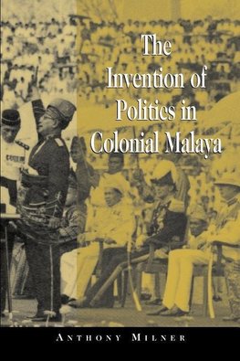 The Invention of Politics in Colonial Malaya