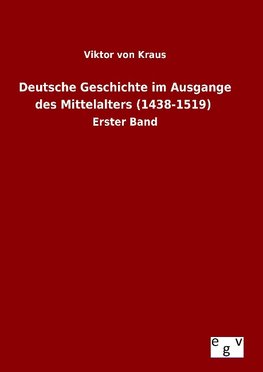 Deutsche Geschichte im Ausgange des Mittelalters (1438-1519)