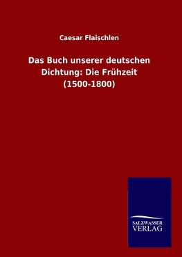 Das Buch unserer deutschen Dichtung: Die Frühzeit (1500-1800)