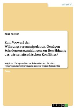 Zum Vorwurf der Währungskursmanipulation. Genügen Schadensersatzzahlungen zur Bewältigung des wirtschaftsethischen Konfliktes?