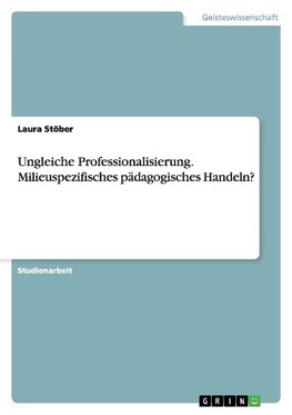 Ungleiche Professionalisierung. Milieuspezifisches pädagogisches Handeln?