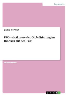 IGOs als Akteure der Globalisierung im Hinblick auf den IWF