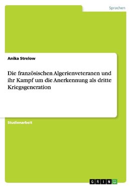 Die französischen Algerienveteranen und ihr Kampf um die Anerkennung als dritte Kriegsgeneration