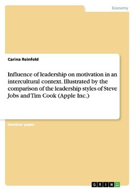 Influence of leadership on motivation in an intercultural context. Illustrated by the comparison of the leadership styles of Steve Jobs and Tim Cook (Apple Inc.)