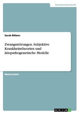 Zwangsstörungen. Subjektive Krankheitstheorien und ätiopathogenetische Modelle