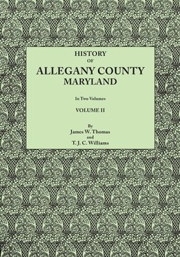 History of Allegany County, Maryland. To this is added a biographical and genealogical record of representative families, prepared from data obtained from original sources of information. In Two Volumes. Volume II