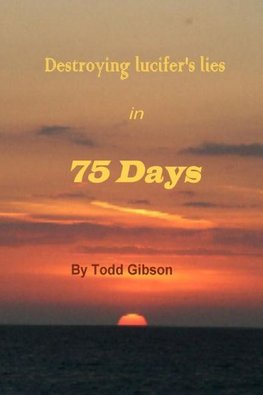 Destroying lucifer's lies in 75 Days 1st Edition