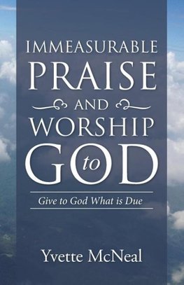 Immeasurable Praise and Worship to God