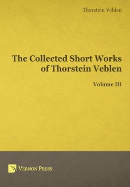 The Collected Short Works of Thorstein Veblen - Volume III