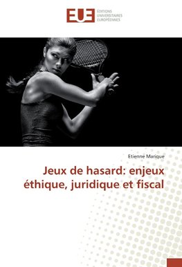 Jeux de hasard: enjeux éthique, juridique et fiscal