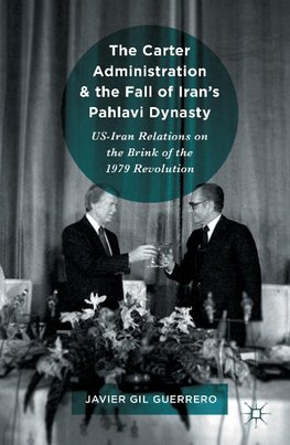 The Carter Administration and the Fall of Iran's Pahlavi Dynasty