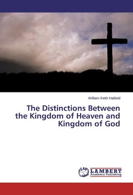 The Distinctions Between the Kingdom of Heaven and Kingdom of God