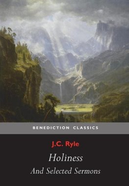 Holiness and Selected Sermons (including The Best Friend, Christ's Greatest Trophy, Happiness, The Power of The Holy Spirit, The Privileges of The True Christian, Gospel Treasures!, Simplicity In Preaching)