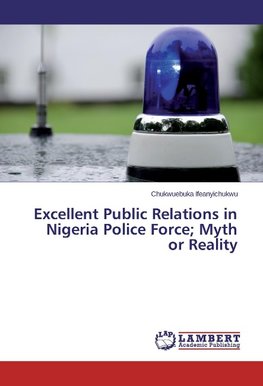 Excellent Public Relations in Nigeria Police Force; Myth or Reality