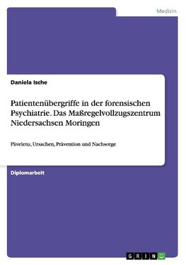 Patientenübergriffe in der forensischen Psychiatrie. Das Maßregelvollzugszentrum Niedersachsen Moringen