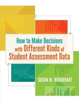 How to Make Decisions with Different Kinds of Student Assessment Data