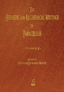 The Hermetic and Alchemical Writings of Paracelsus - Volumes One and Two