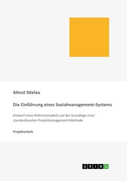 Die Einführung eines Sozialmanagement-Systems: Entwurf eines Referenzmodells auf der Grundlage einer standardisierten Projektmanagement-Methode