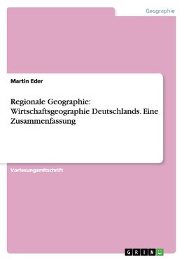 Regionale Geographie: Wirtschaftsgeographie Deutschlands. Eine Zusammenfassung