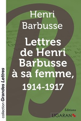 Lettres de Henri Barbusse à sa femme, 1914-1917 (grands caractères)