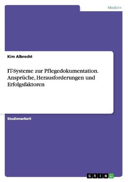 IT-Systeme zur Pflegedokumentation. Ansprüche, Herausforderungen und Erfolgsfaktoren