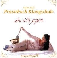 Praxisbuch Klangschale - Lass es dir gutgeht ...