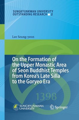 On the Formation of the Upper Monastic Area of Seon Buddhist Temples from Korea´s Late Silla to the Goryeo Era