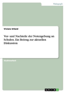 Vor- und Nachteile der Notengebung an Schulen. Ein Beitrag zur aktuellen Diskussion